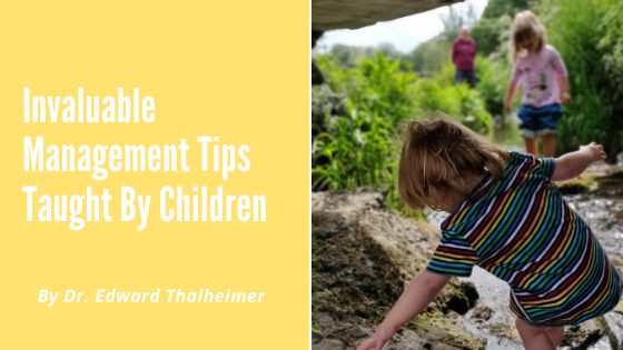 Invaluable Management Tips Taught By Children Dr. Edward Thalheimer