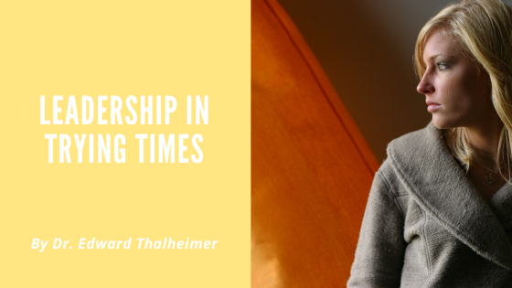 Leadership In Trying Times Dr. Edward Thalheimer