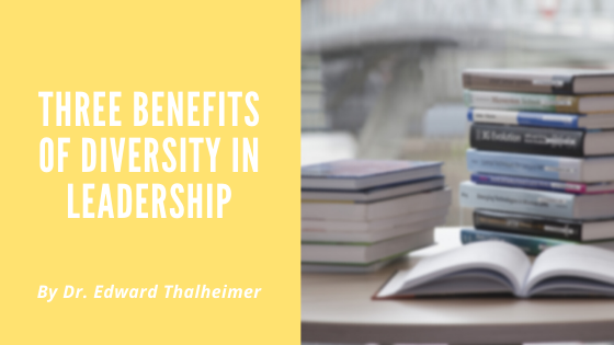 Three Benefits Of Diversity In Leadership Dr. Edward Thalheimer